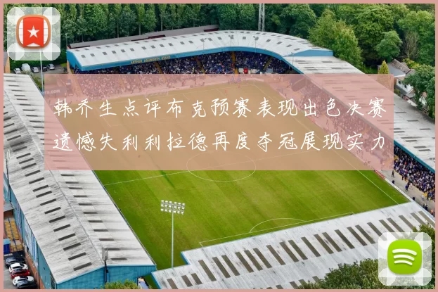 韩乔生点评布克预赛表现出色决赛遗憾失利利拉德再度夺冠展现实力