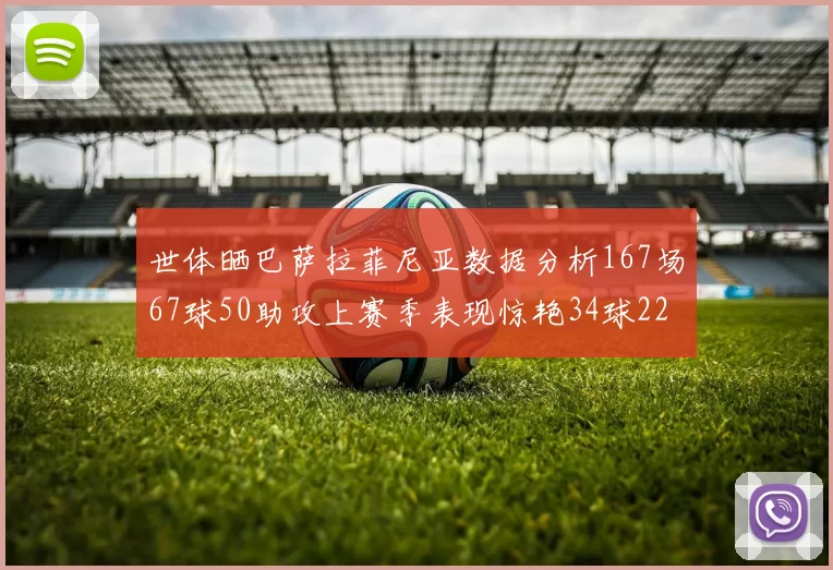 世体晒巴萨拉菲尼亚数据分析167场67球50助攻上赛季表现惊艳34球22助